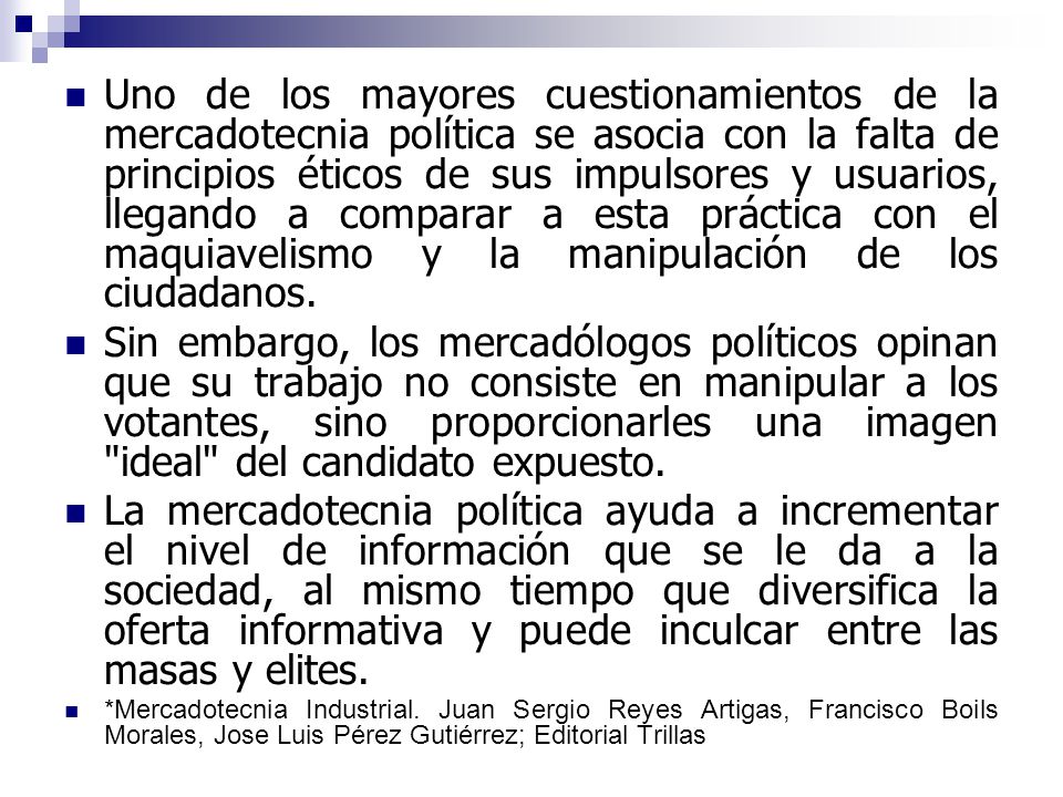 Uno de los mayores cuestionamientos de la mercadotecnia política se asocia con la falta de principios éticos de sus impulsores y usuarios, llegando a comparar a esta práctica con el maquiavelismo y la manipulación de los ciudadanos.
