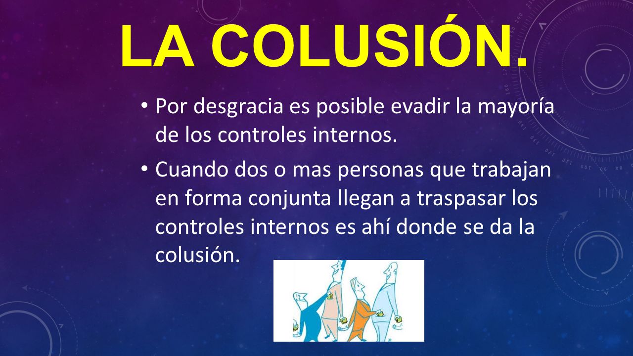 La colusión. Por desgracia es posible evadir la mayoría de los controles internos.