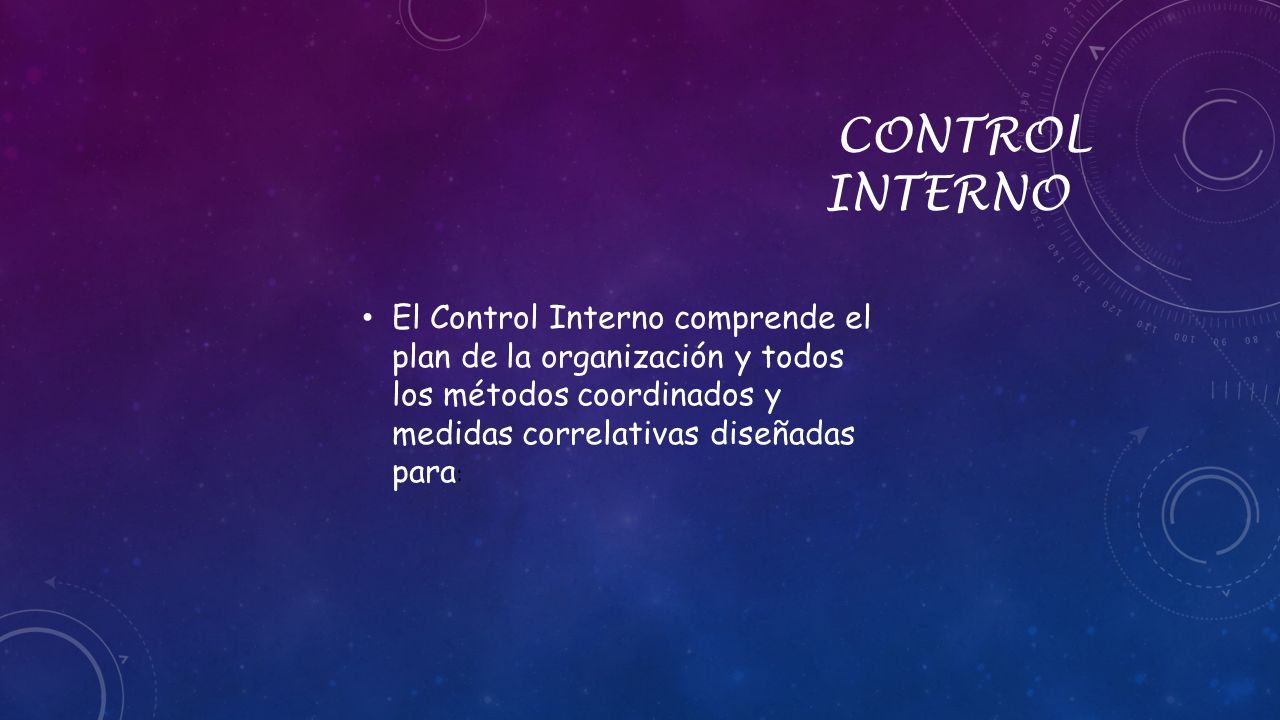 CONTROL INTERNO El Control Interno comprende el plan de la organización y todos los métodos coordinados y medidas correlativas diseñadas para:
