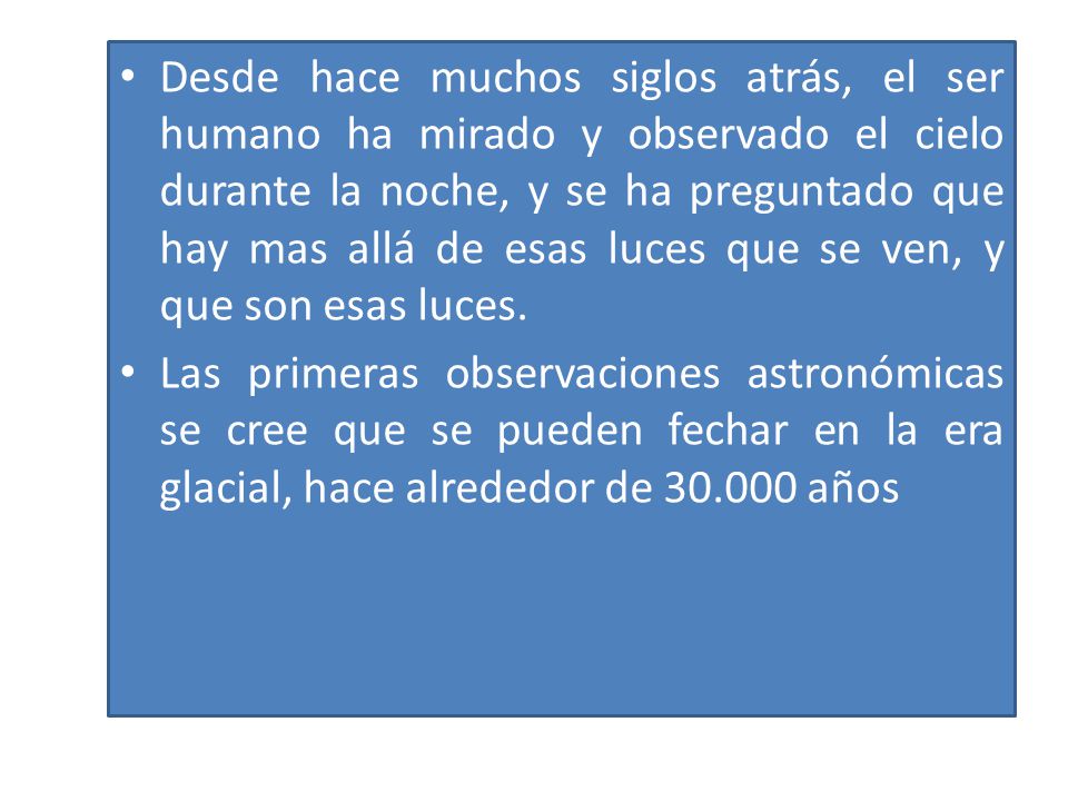 Desde hace muchos siglos atrás, el ser humano ha mirado y observado el cielo durante la noche, y se ha preguntado que hay mas allá de esas luces que se ven, y que son esas luces.