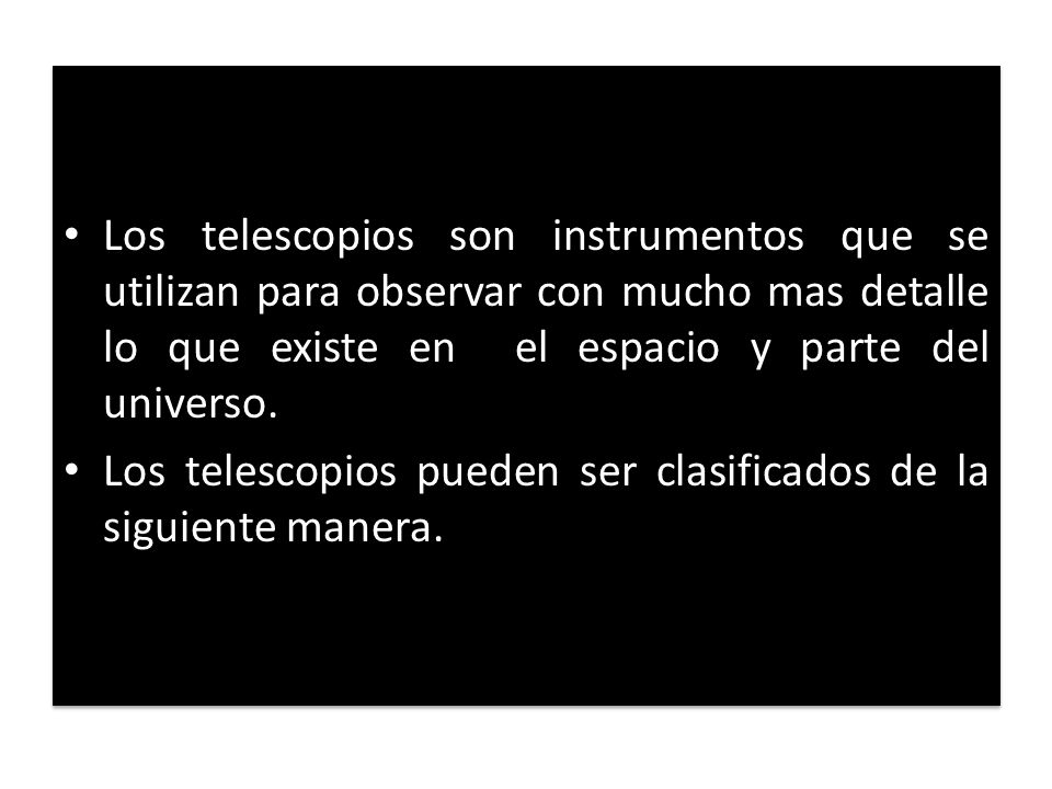 Los telescopios son instrumentos que se utilizan para observar con mucho mas detalle lo que existe en el espacio y parte del universo.