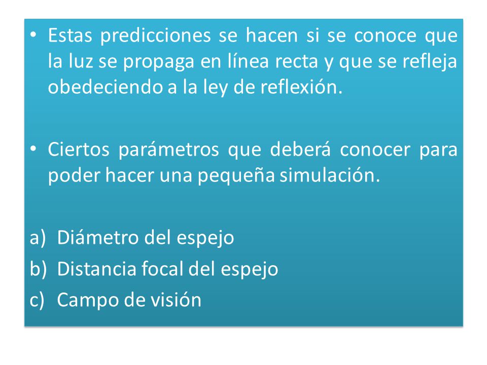 Estas predicciones se hacen si se conoce que la luz se propaga en línea recta y que se refleja obedeciendo a la ley de reflexión.