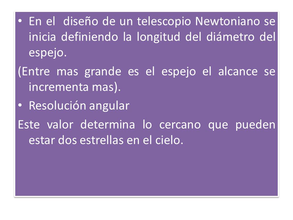 En el diseño de un telescopio Newtoniano se inicia definiendo la longitud del diámetro del espejo.