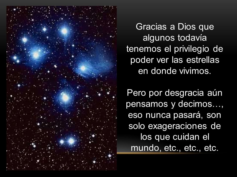 Gracias a Dios que algunos todavía tenemos el privilegio de poder ver las estrellas en donde vivimos.