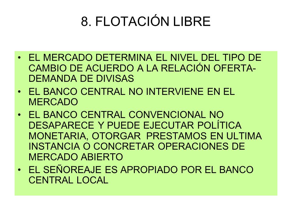 8. FLOTACIÓN LIBRE EL MERCADO DETERMINA EL NIVEL DEL TIPO DE CAMBIO DE ACUERDO A LA RELACIÓN OFERTA-DEMANDA DE DIVISAS.