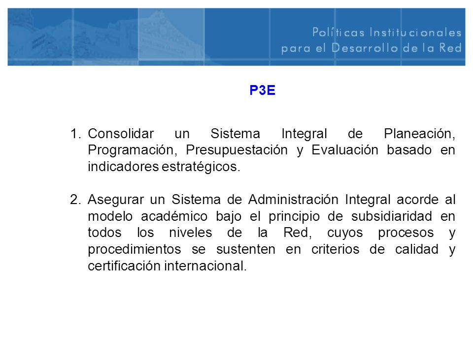 P3E Consolidar un Sistema Integral de Planeación, Programación, Presupuestación y Evaluación basado en indicadores estratégicos.