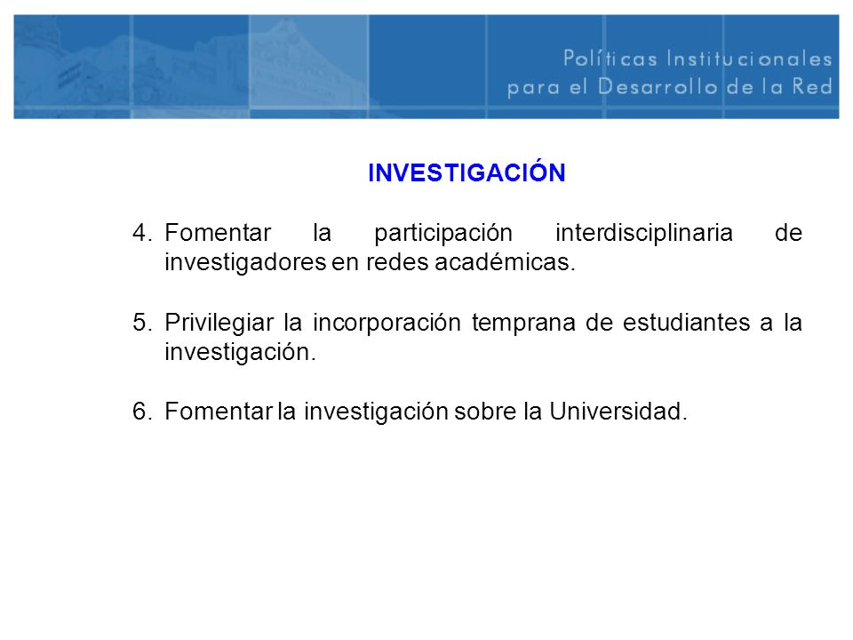 INVESTIGACIÓN Fomentar la participación interdisciplinaria de investigadores en redes académicas.