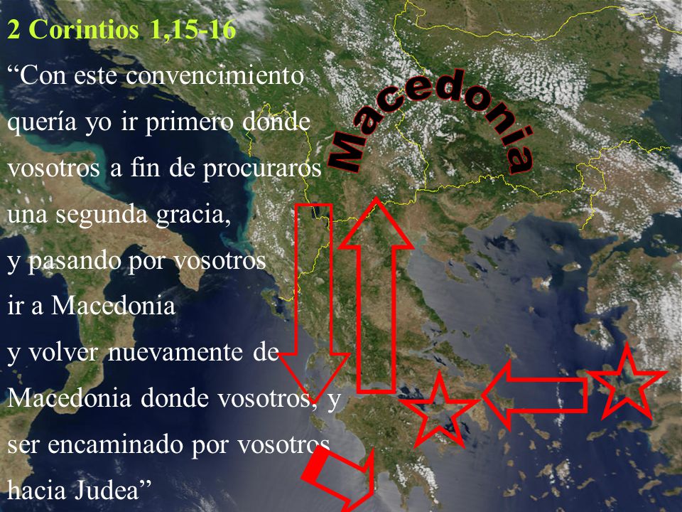 2 Corintios 1,15-16 Con este convencimiento quería yo ir primero donde vosotros a fin de procuraros.