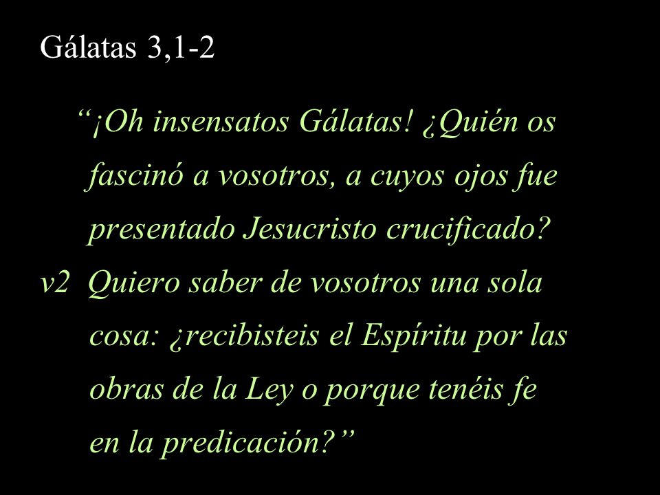 Gálatas 3,1-2 ¡Oh insensatos Gálatas! ¿Quién os. fascinó a vosotros, a cuyos ojos fue. presentado Jesucristo crucificado