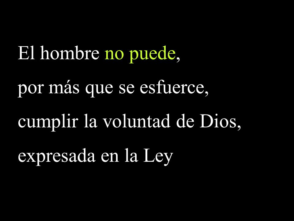 El hombre no puede, por más que se esfuerce, cumplir la voluntad de Dios, expresada en la Ley