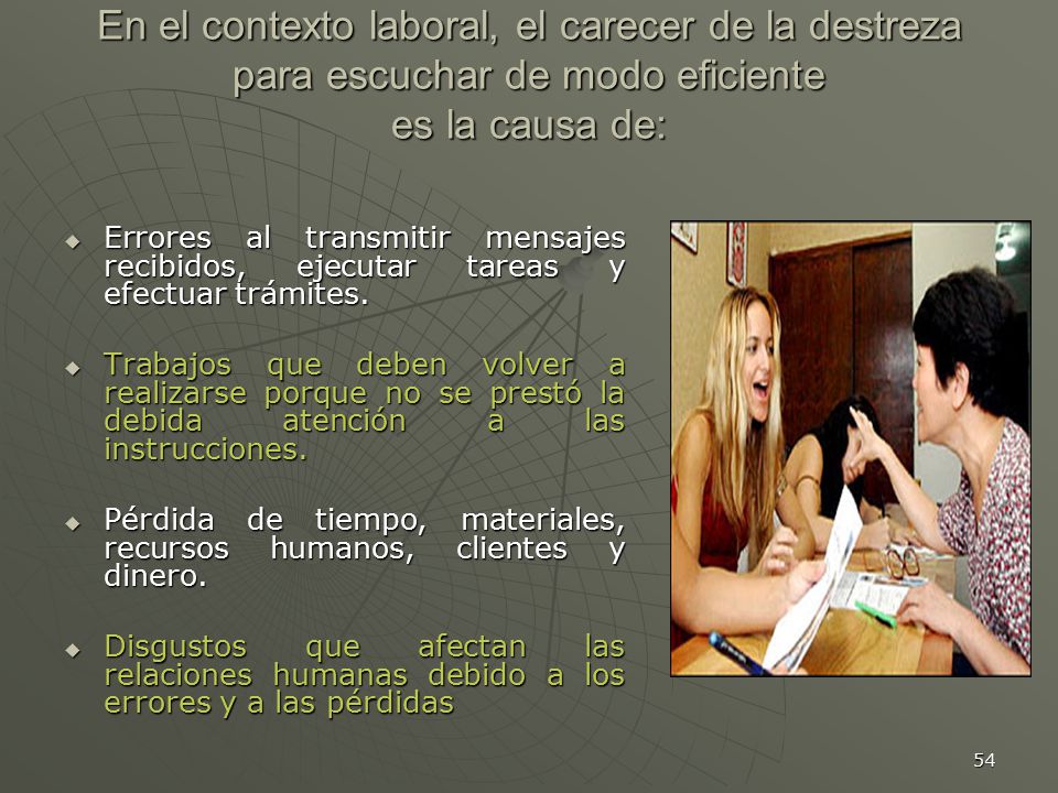 En el contexto laboral, el carecer de la destreza para escuchar de modo eficiente es la causa de: