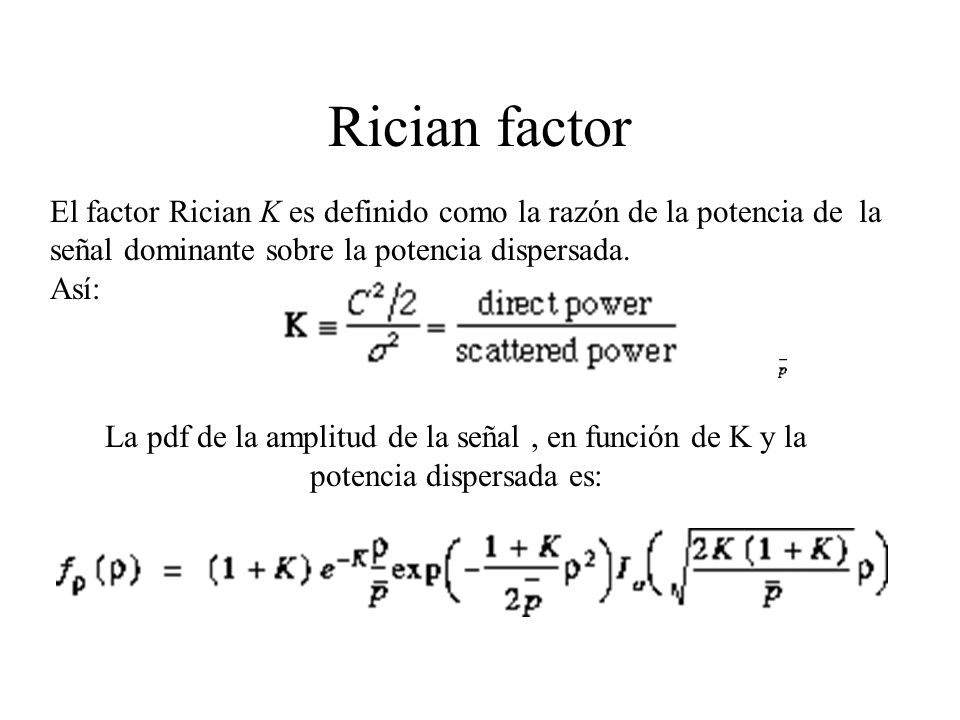 Rician factor El factor Rician K es definido como la razón de la potencia de la señal dominante sobre la potencia dispersada.