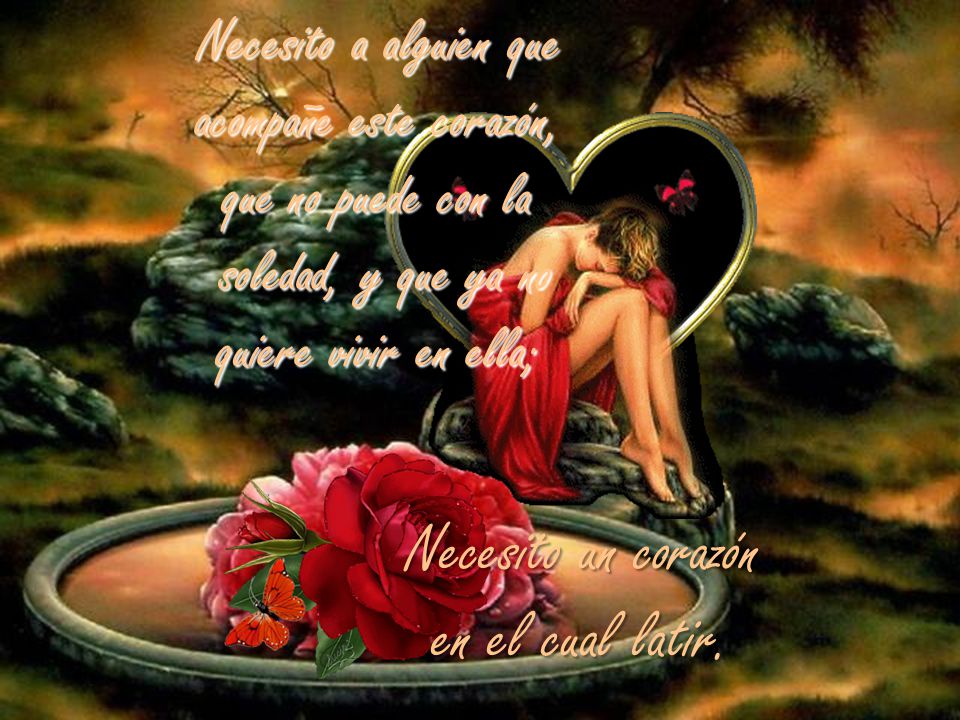 Necesito un corazón en el cual latir. Necesito a alguien que