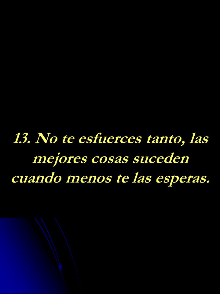 13. No te esfuerces tanto, las mejores cosas suceden