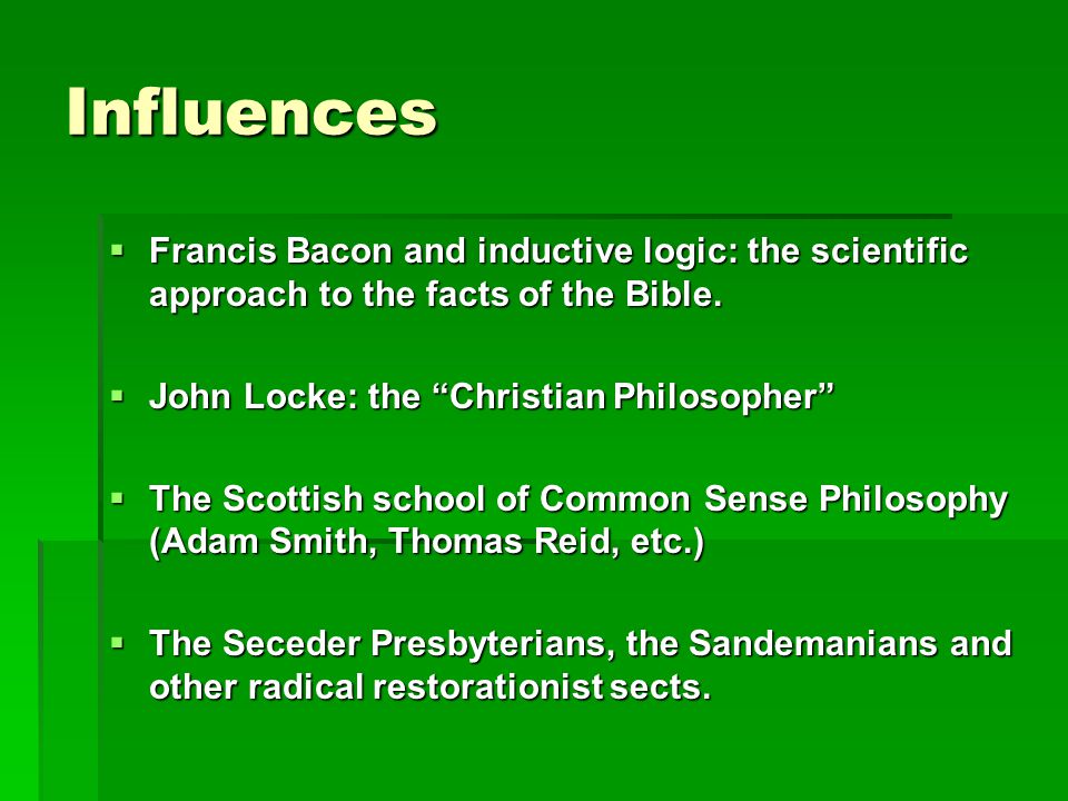 Influences Francis Bacon and inductive logic: the scientific approach to the facts of the Bible. John Locke: the Christian Philosopher
