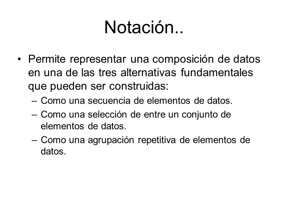 Notación.. Permite representar una composición de datos en una de las tres alternativas fundamentales que pueden ser construidas: