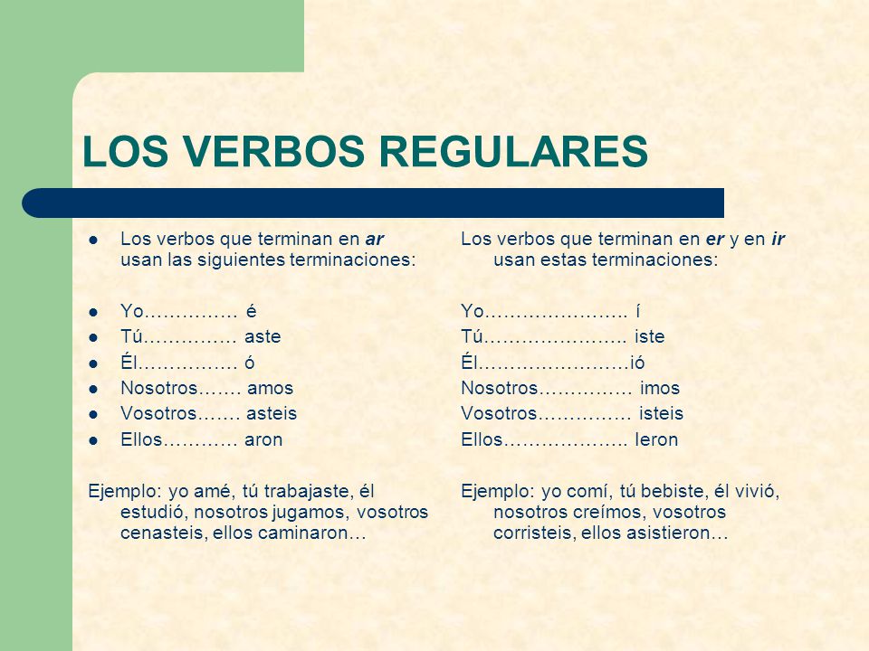 LOS VERBOS REGULARES Los verbos que terminan en ar usan las siguientes terminaciones: Yo…………… é. Tú…………… aste.