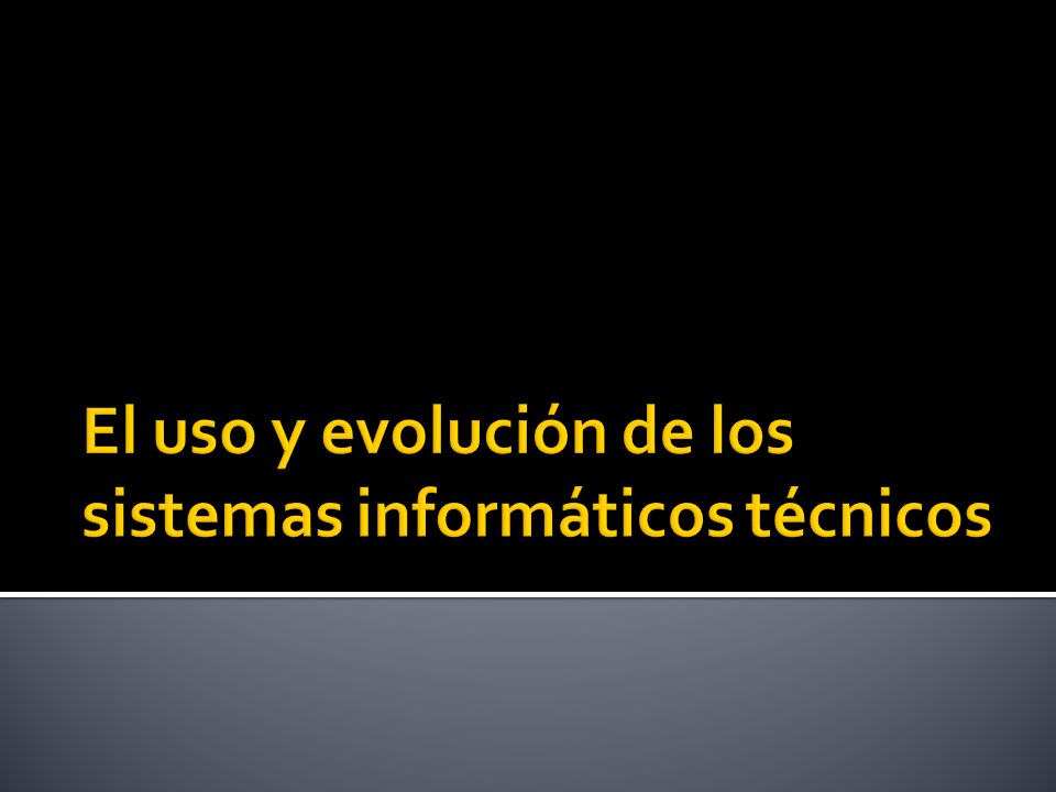 El uso y evolución de los sistemas informáticos técnicos