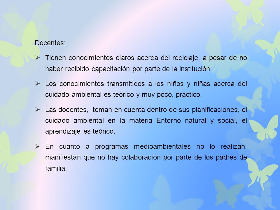 Docentes: Tienen conocimientos claros acerca del reciclaje, a pesar de no haber recibido capacitación por parte de la institución.