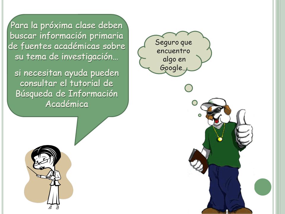 Para la próxima clase deben buscar información primaria de fuentes académicas sobre su tema de investigación…