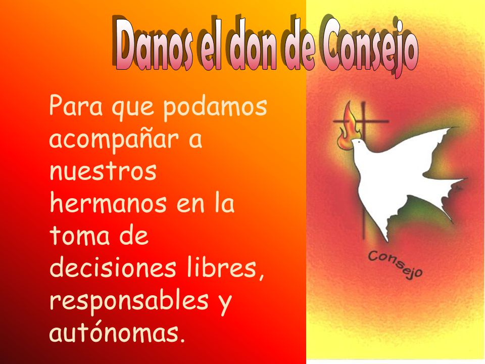 Danos el don de Consejo Para que podamos acompañar a nuestros hermanos en la toma de decisiones libres, responsables y autónomas.