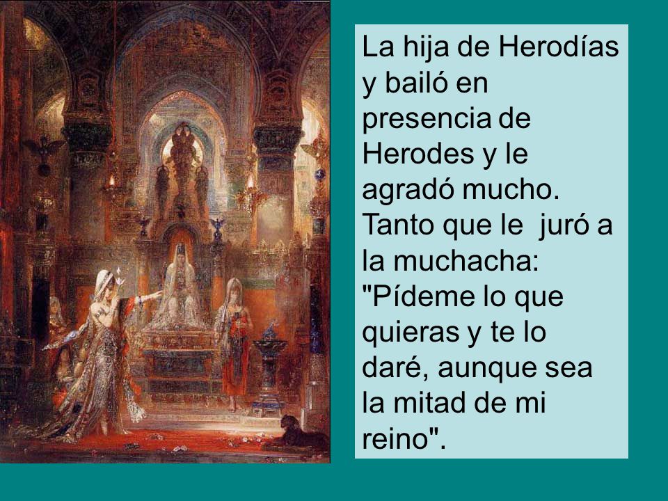 La hija de Herodías y bailó en presencia de Herodes y le agradó mucho.