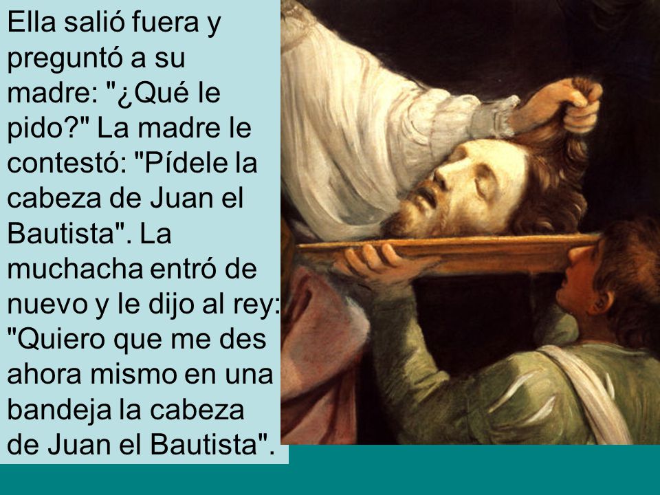 Ella salió fuera y preguntó a su madre: ¿Qué le pido
