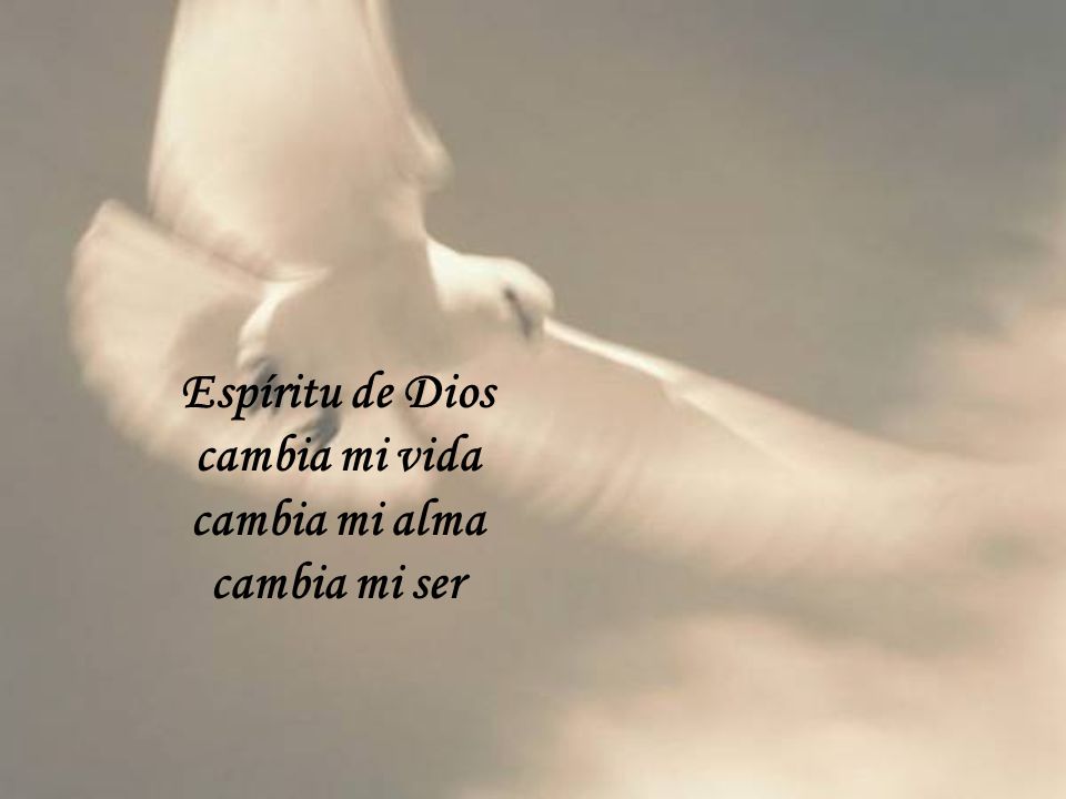 Espíritu de Dios cambia mi vida cambia mi alma cambia mi ser