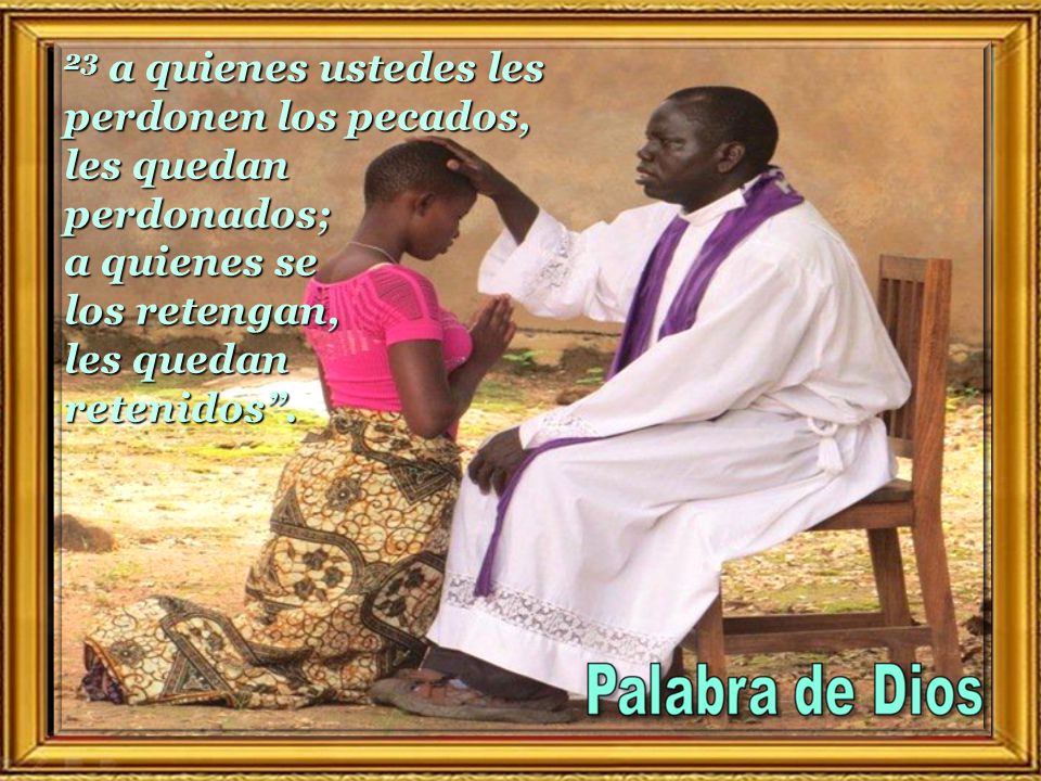 23 a quienes ustedes les perdonen los pecados, les quedan perdonados; a quienes se