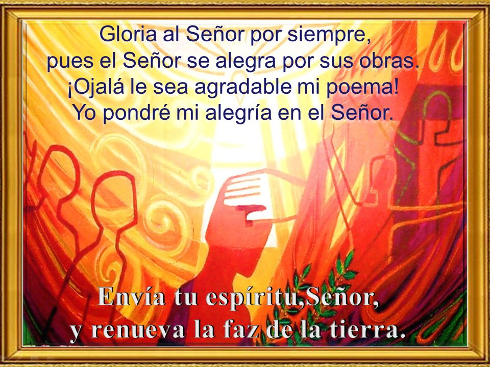 Envía tu espíritu,Señor, y renueva la faz de la tierra.
