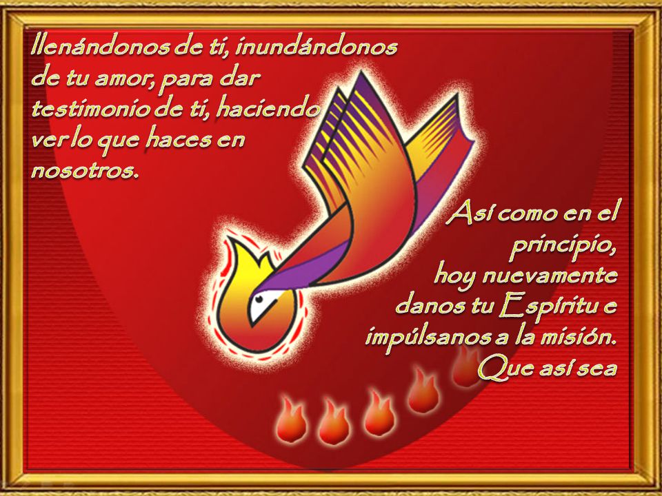 llenándonos de ti, inundándonos de tu amor, para dar
