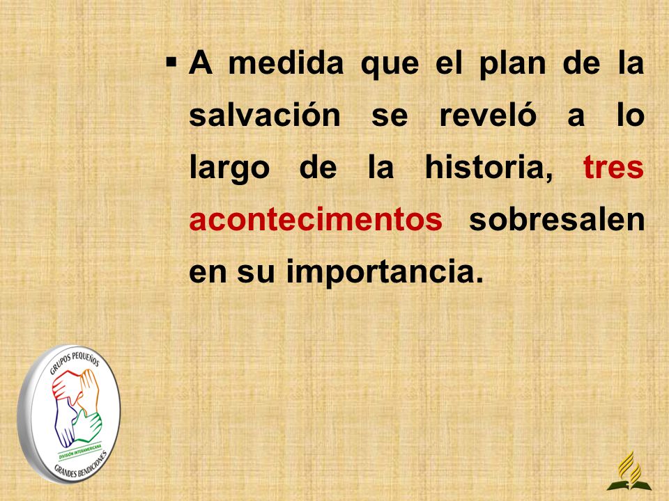 A medida que el plan de la salvación se reveló a lo largo de la historia, tres acontecimentos sobresalen en su importancia.