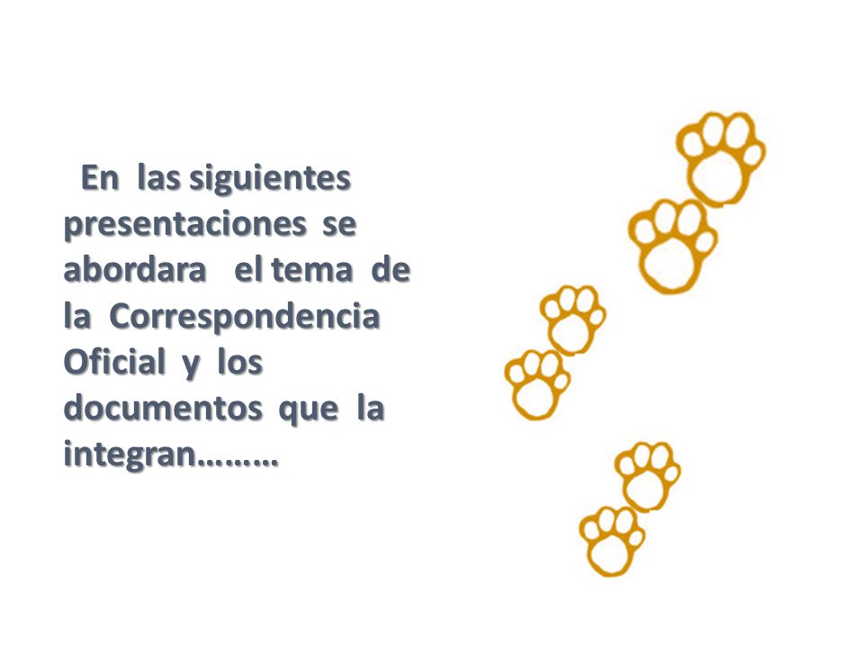 En las siguientes presentaciones se abordara el tema de la Correspondencia Oficial y los documentos que la integran………