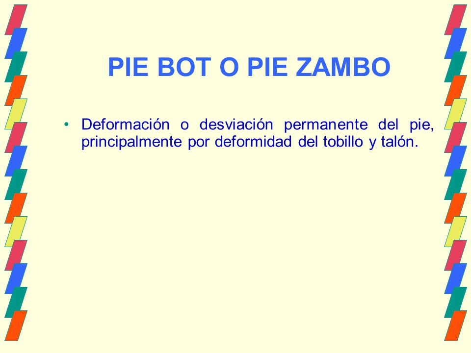 PIE BOT O PIE ZAMBO Deformación o desviación permanente del pie, principalmente por deformidad del tobillo y talón.
