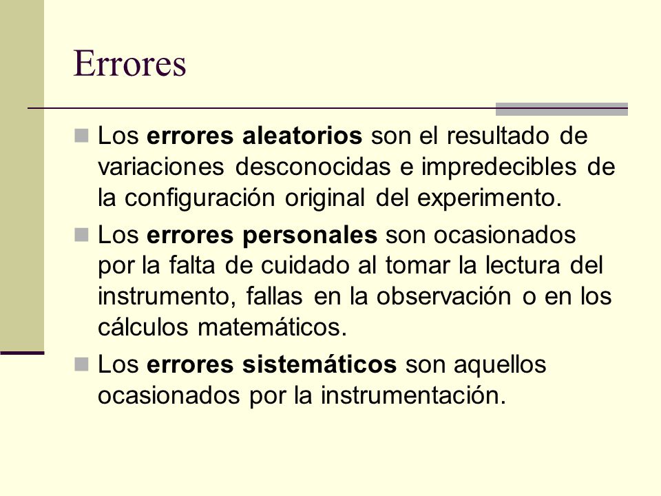 Errores Los errores aleatorios son el resultado de variaciones desconocidas e impredecibles de la configuración original del experimento.