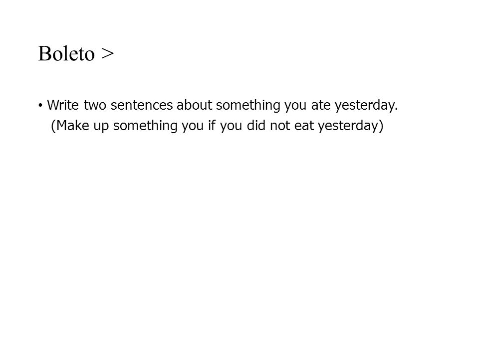 Boleto > Write two sentences about something you ate yesterday.