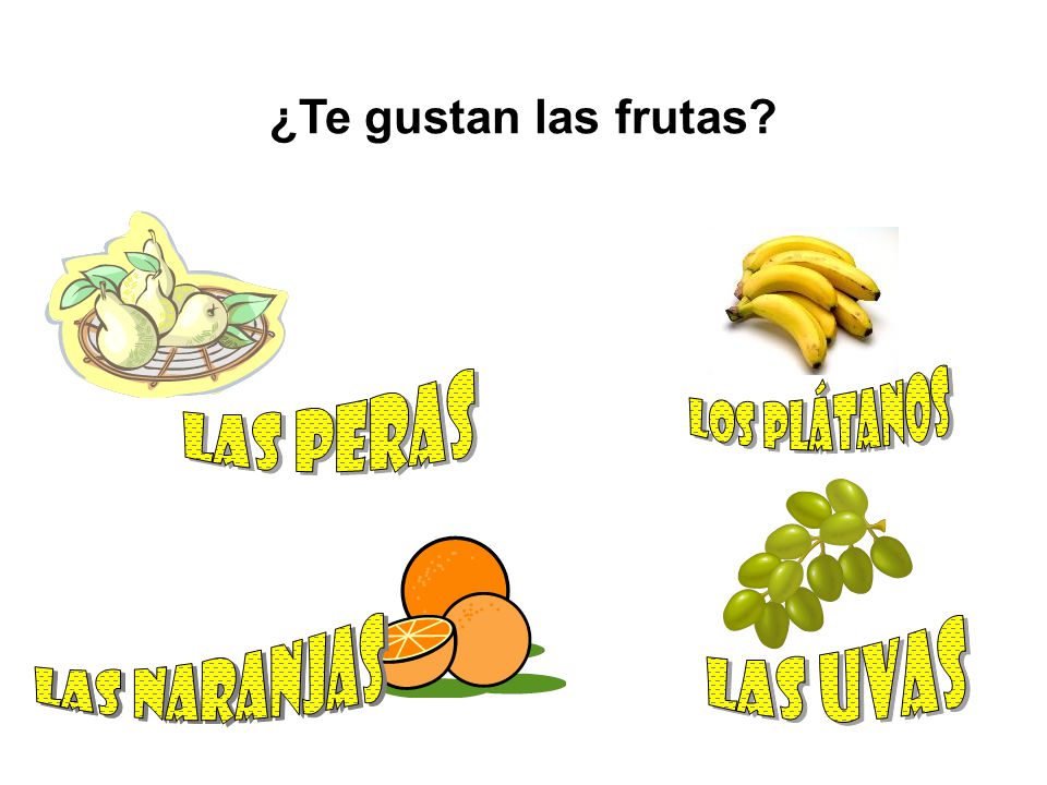 ¿Te gustan las frutas los plátanos las peras las naranjas las uvas