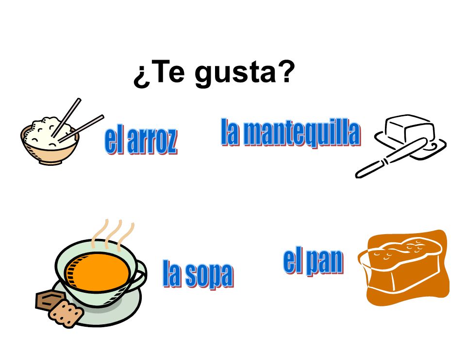 ¿Te gusta la mantequilla el arroz el pan la sopa