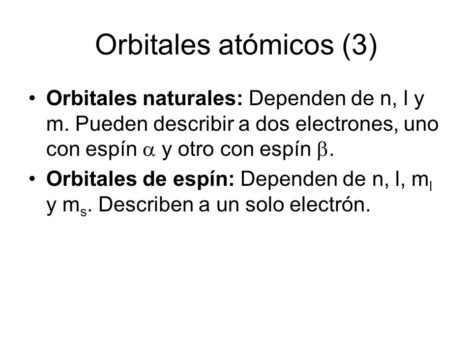 Orbitales atómicos (3) Orbitales naturales: Dependen de n, l y m. Pueden describir a dos electrones, uno con espín  y otro con espín .