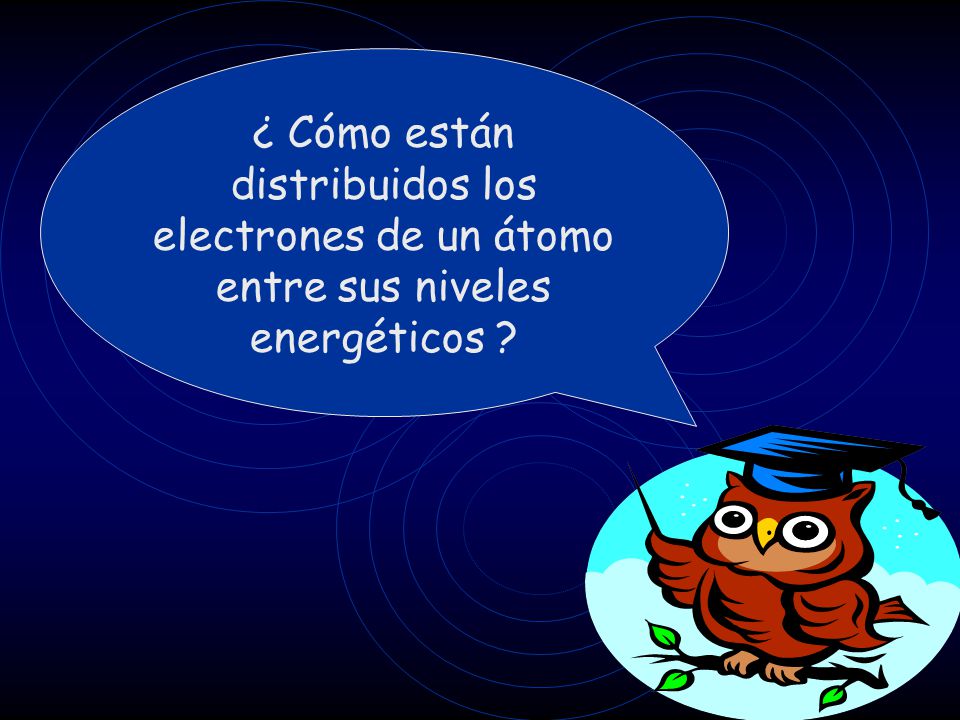 ¿ Cómo están distribuidos los electrones de un átomo entre sus niveles energéticos
