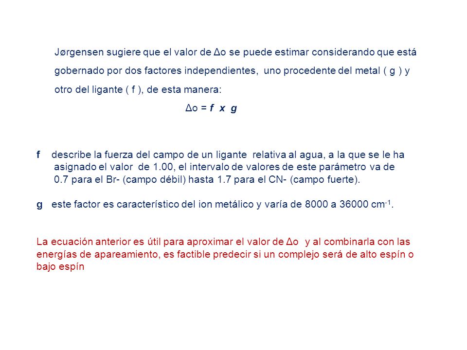 Jørgensen sugiere que el valor de Δo se puede estimar considerando que está gobernado por dos factores independientes, uno procedente del metal ( g ) y otro del ligante ( f ), de esta manera: