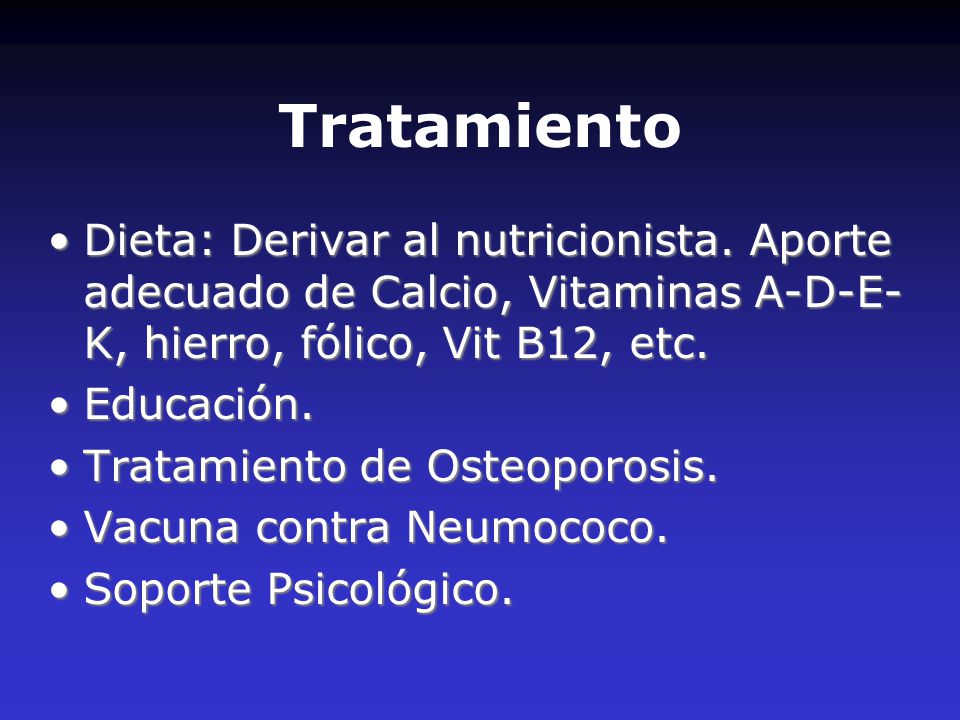 Tratamiento Dieta: Derivar al nutricionista. Aporte adecuado de Calcio, Vitaminas A-D-E-K, hierro, fólico, Vit B12, etc.