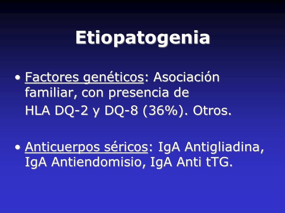 Etiopatogenia Factores genéticos: Asociación familiar, con presencia de. HLA DQ-2 y DQ-8 (36%). Otros.