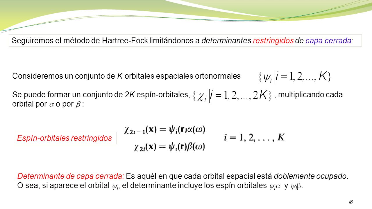 Seguiremos el método de Hartree-Fock limitándonos a determinantes restringidos de capa cerrada: