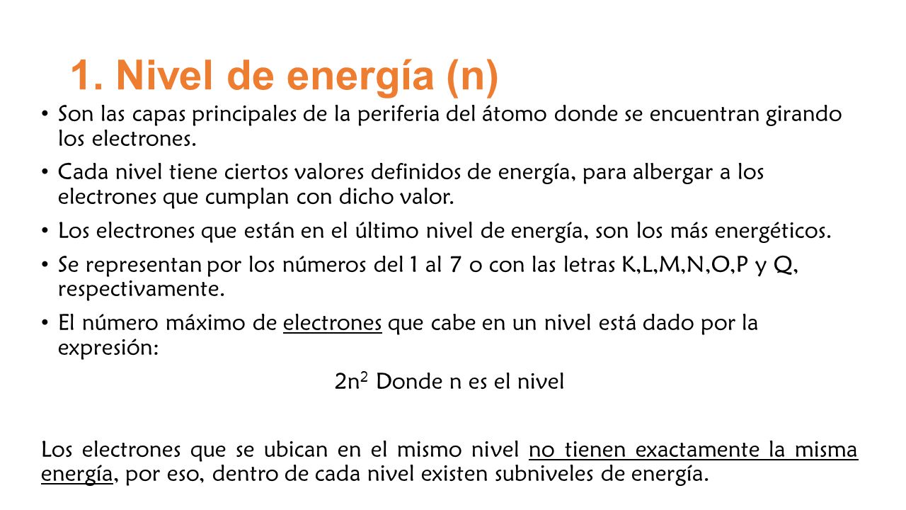 1. Nivel de energía (n) Son las capas principales de la periferia del átomo donde se encuentran girando los electrones.