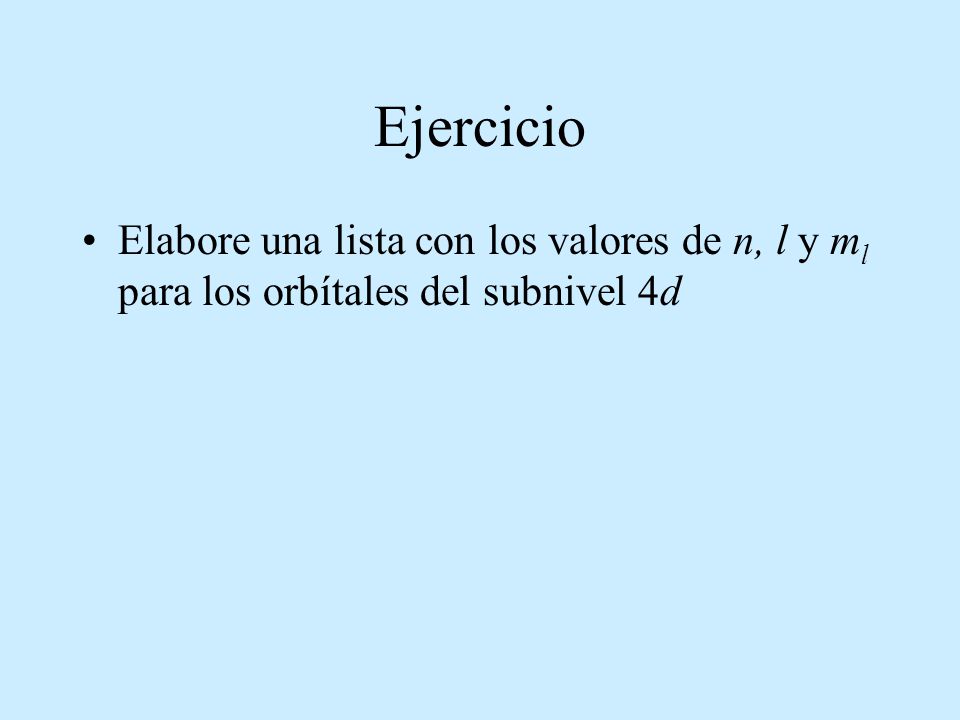 Ejercicio Elabore una lista con los valores de n, l y ml para los orbítales del subnivel 4d