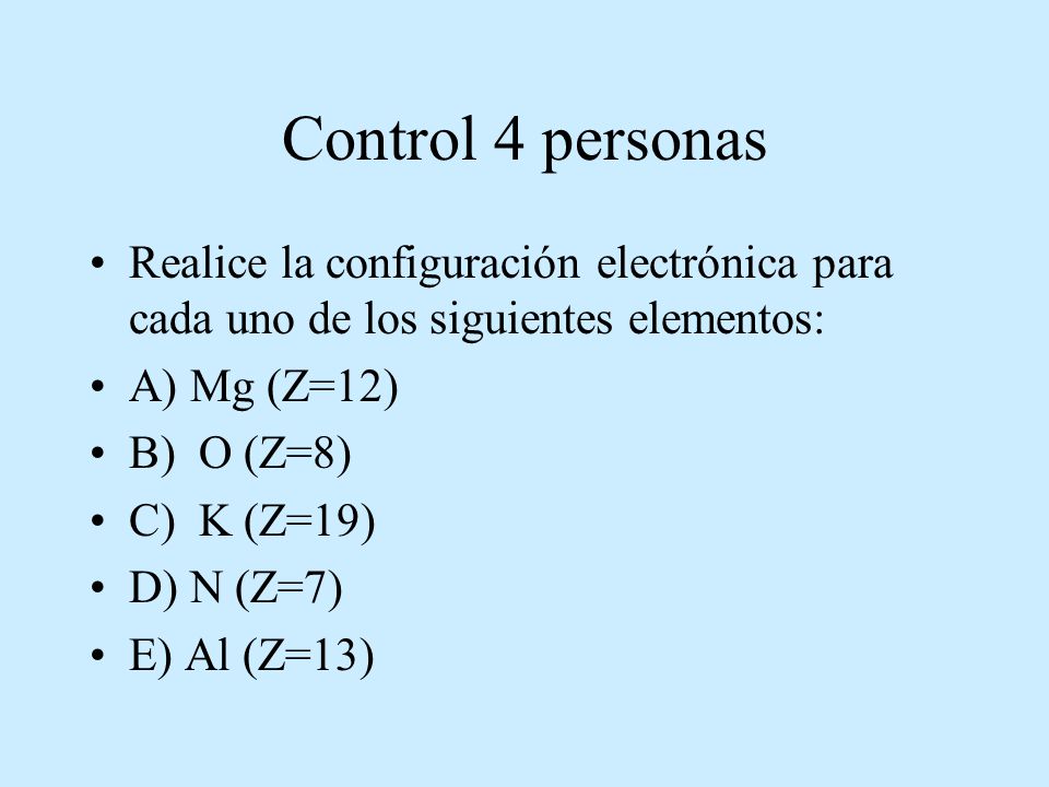 Control 4 personas Realice la configuración electrónica para cada uno de los siguientes elementos: A) Mg (Z=12)