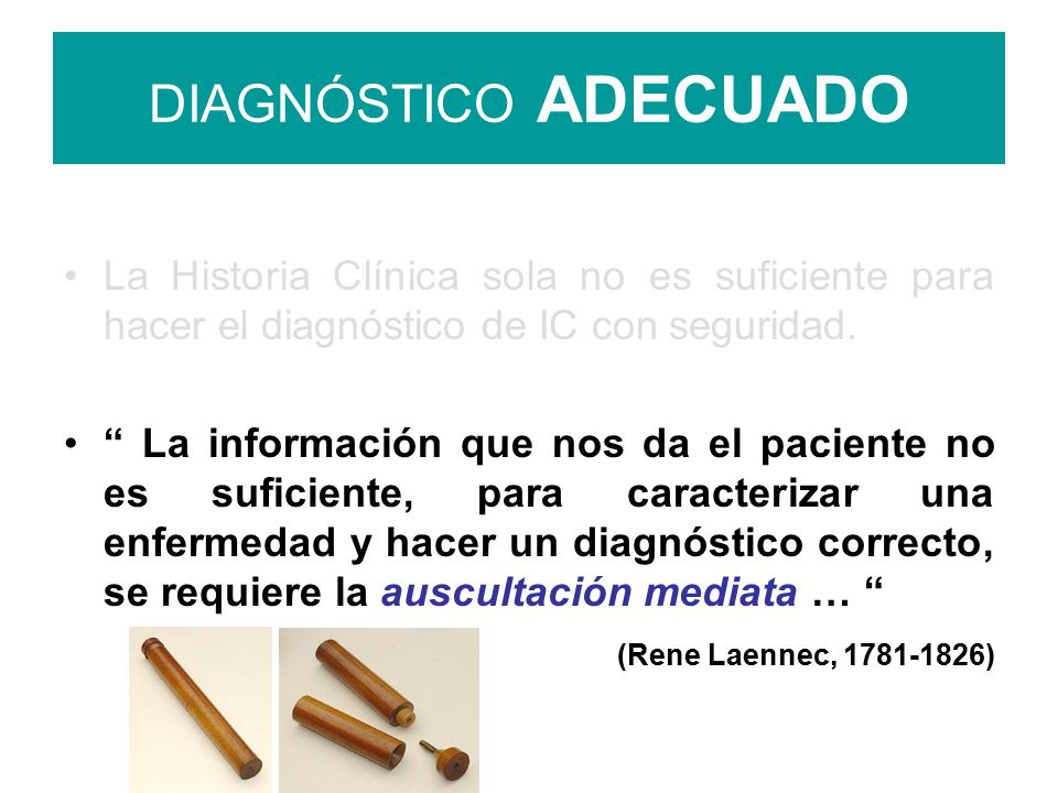 DIAGNÓSTICO ADECUADO La Historia Clínica sola no es suficiente para hacer el diagnóstico de IC con seguridad.