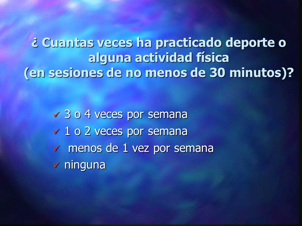 ¿ Cuantas veces ha practicado deporte o alguna actividad física (en sesiones de no menos de 30 minutos)