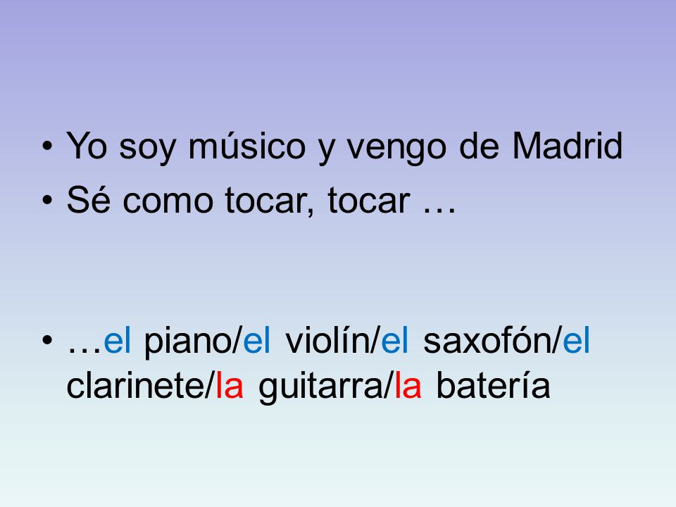 Yo soy músico y vengo de Madrid Sé como tocar, tocar …